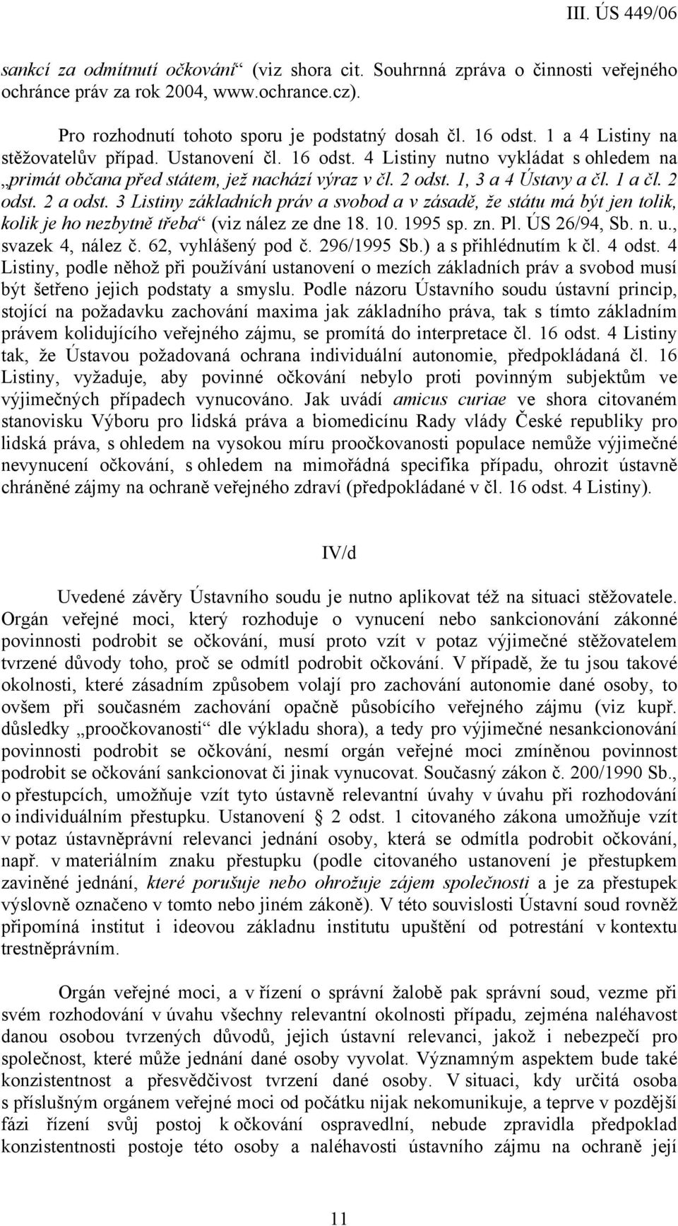 3 Listiny základních práv a svobod a v zásadě, že státu má být jen tolik, kolik je ho nezbytně třeba (viz nález ze dne 18. 10. 1995 sp. zn. Pl. ÚS 26/94, Sb. n. u., svazek 4, nález č.