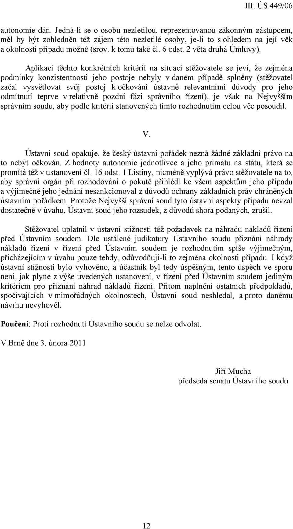 Aplikací těchto konkrétních kritérií na situaci stěžovatele se jeví, že zejména podmínky konzistentnosti jeho postoje nebyly v daném případě splněny (stěžovatel začal vysvětlovat svůj postoj k