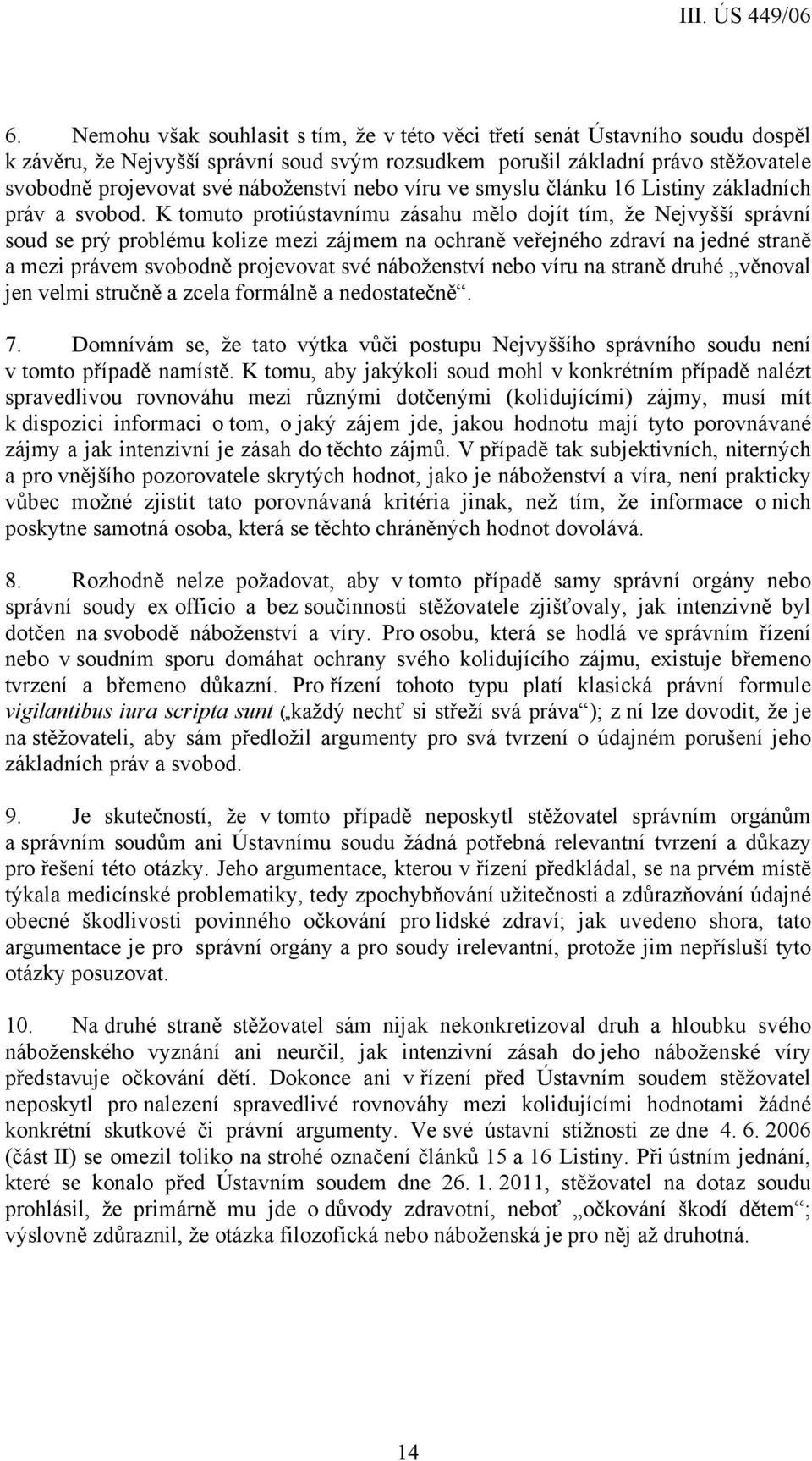 K tomuto protiústavnímu zásahu mělo dojít tím, že Nejvyšší správní soud se prý problému kolize mezi zájmem na ochraně veřejného zdraví na jedné straně a mezi právem svobodně projevovat své