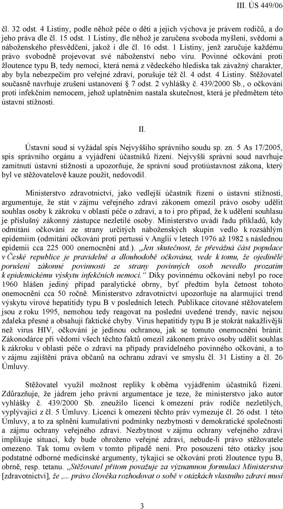 Povinné očkování proti žloutence typu B, tedy nemoci, která nemá z vědeckého hlediska tak závažný charakter, aby byla nebezpečím pro veřejné zdraví, porušuje též čl. 4 odst. 4 Listiny.