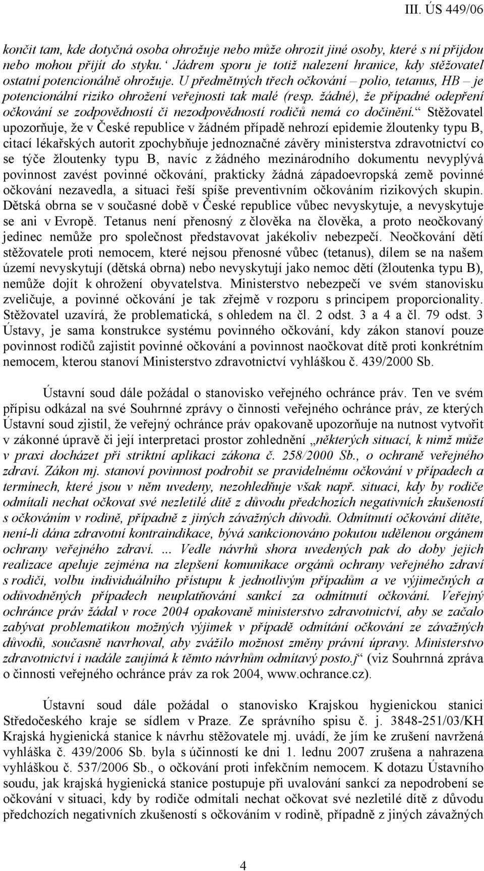 žádné), že případné odepření očkování se zodpovědností či nezodpovědností rodičů nemá co dočinění.