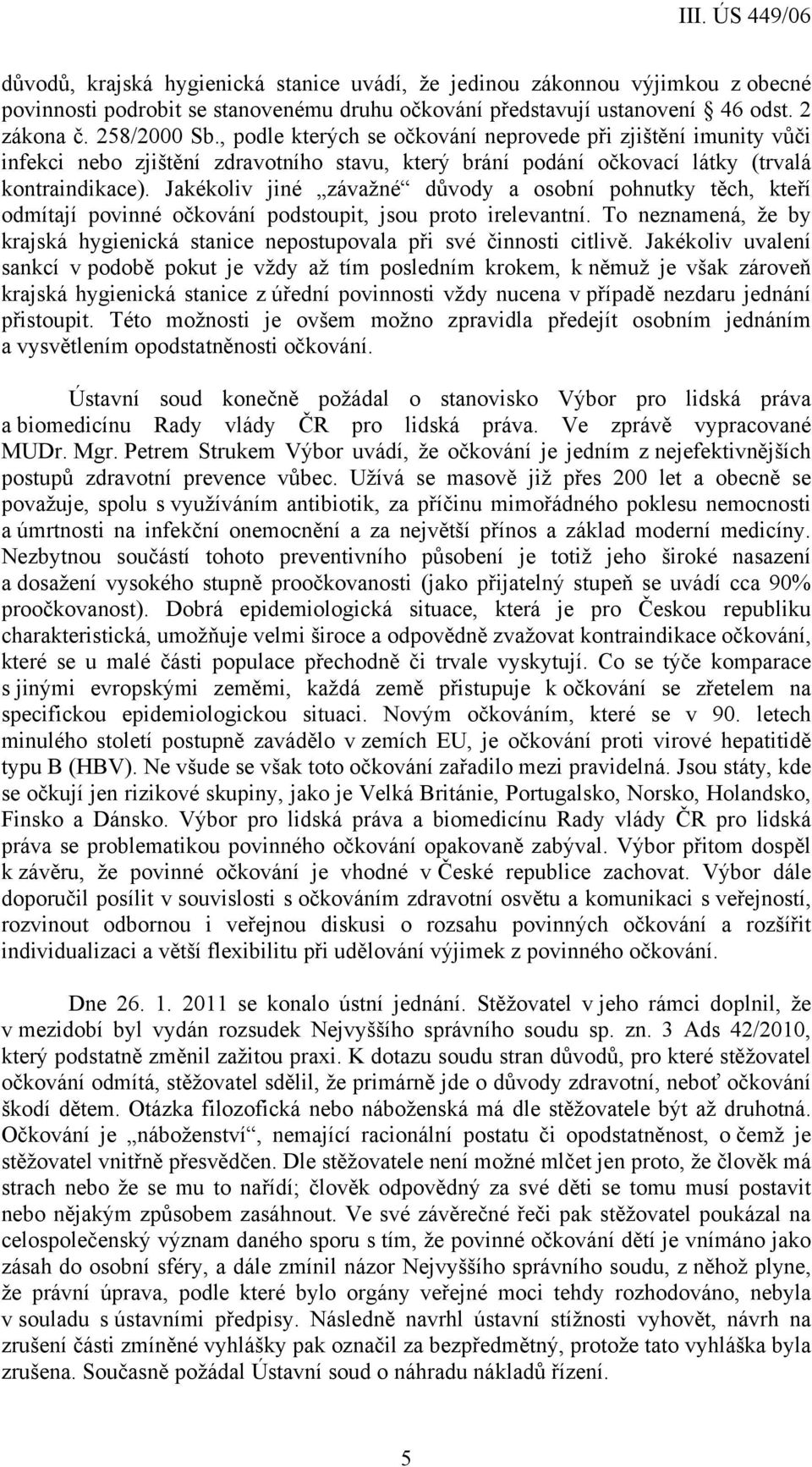 Jakékoliv jiné závažné důvody a osobní pohnutky těch, kteří odmítají povinné očkování podstoupit, jsou proto irelevantní.