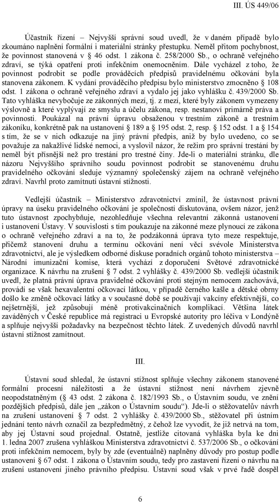 Dále vycházel z toho, že povinnost podrobit se podle prováděcích předpisů pravidelnému očkování byla stanovena zákonem. K vydání prováděcího předpisu bylo ministerstvo zmocněno 108 odst.