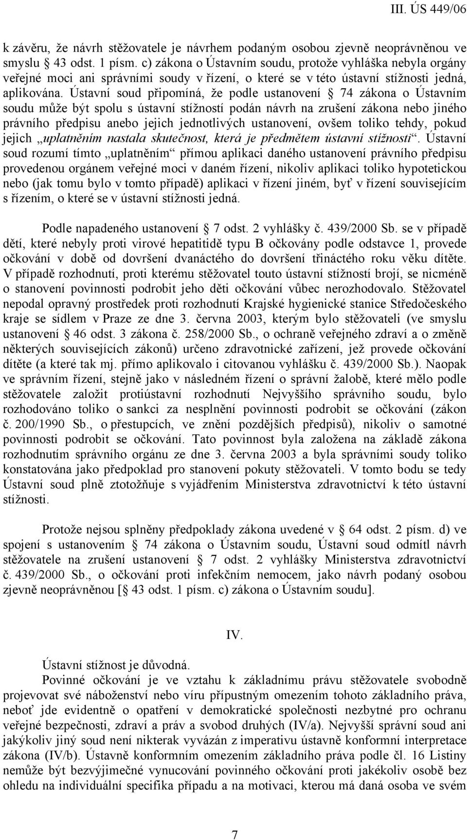 Ústavní soud připomíná, že podle ustanovení 74 zákona o Ústavním soudu může být spolu s ústavní stížností podán návrh na zrušení zákona nebo jiného právního předpisu anebo jejich jednotlivých