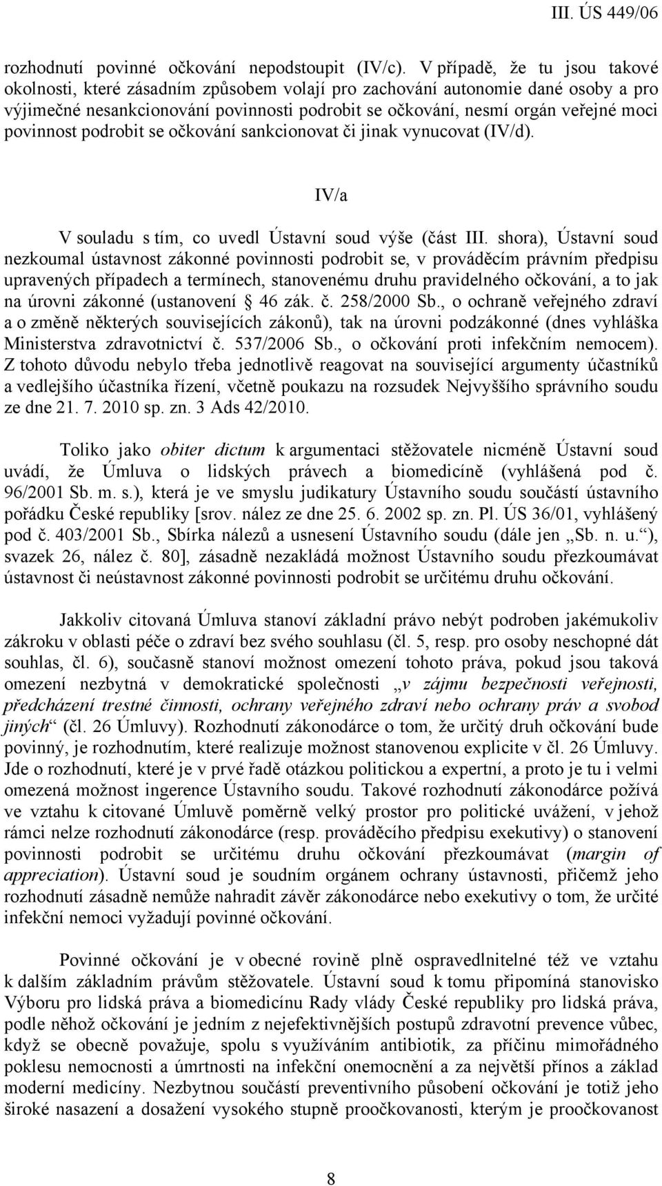 povinnost podrobit se očkování sankcionovat či jinak vynucovat (IV/d). IV/a V souladu s tím, co uvedl Ústavní soud výše (část III.