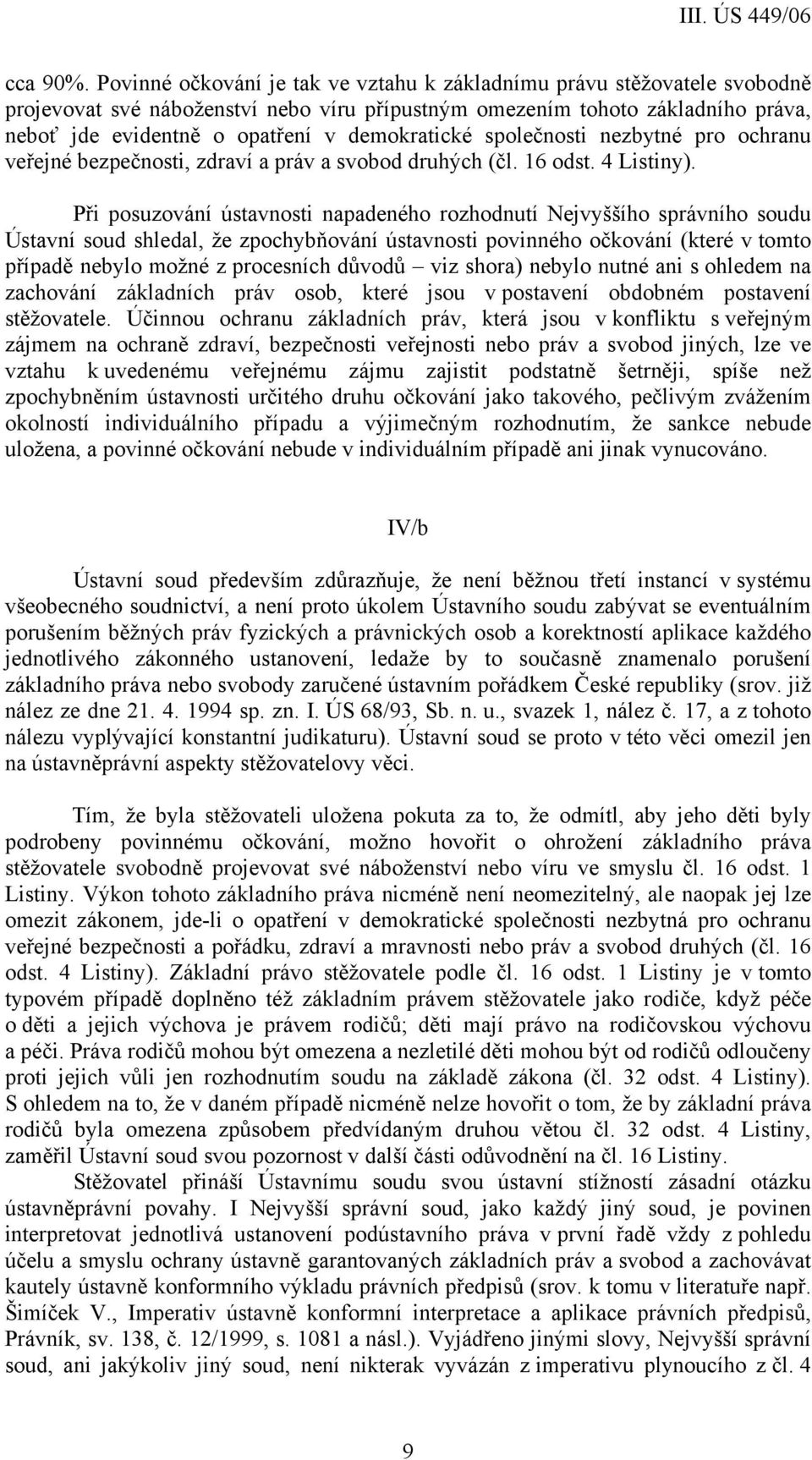 demokratické společnosti nezbytné pro ochranu veřejné bezpečnosti, zdraví a práv a svobod druhých (čl. 16 odst. 4 Listiny).