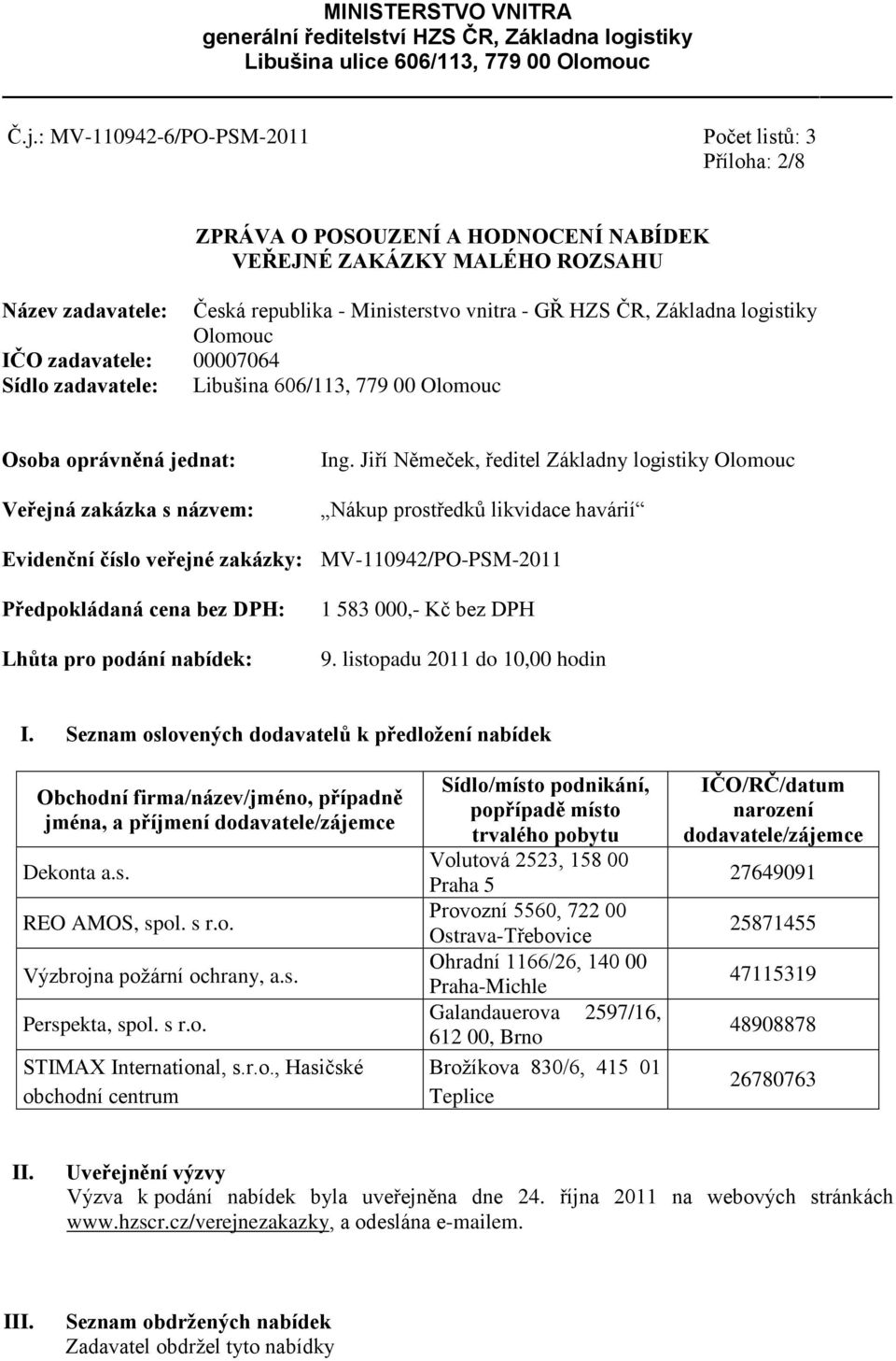 Základna logistiky Olomouc IČO zadavatele: 00007064 Sídlo zadavatele: Libušina 606/113, 779 00 Olomouc Osoba oprávněná jednat: Veřejná zakázka s názvem: Ing.