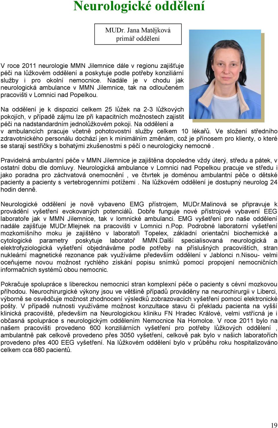 Nadále je v chodu jak neurologická ambulance v MMN Jilemnice, tak na odloučeném pracovišti v Lomnici nad Popelkou.