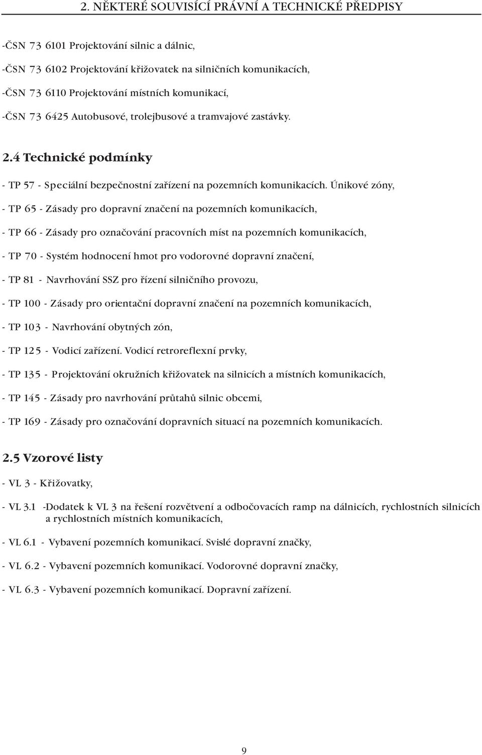 Únikové zóny, - TP 65 - Zásady pro dopravní značení na pozemních komunikacích, - TP 66 - Zásady pro označování pracovních míst na pozemních komunikacích, - TP 70 - Systém hodnocení hmot pro vodorovné