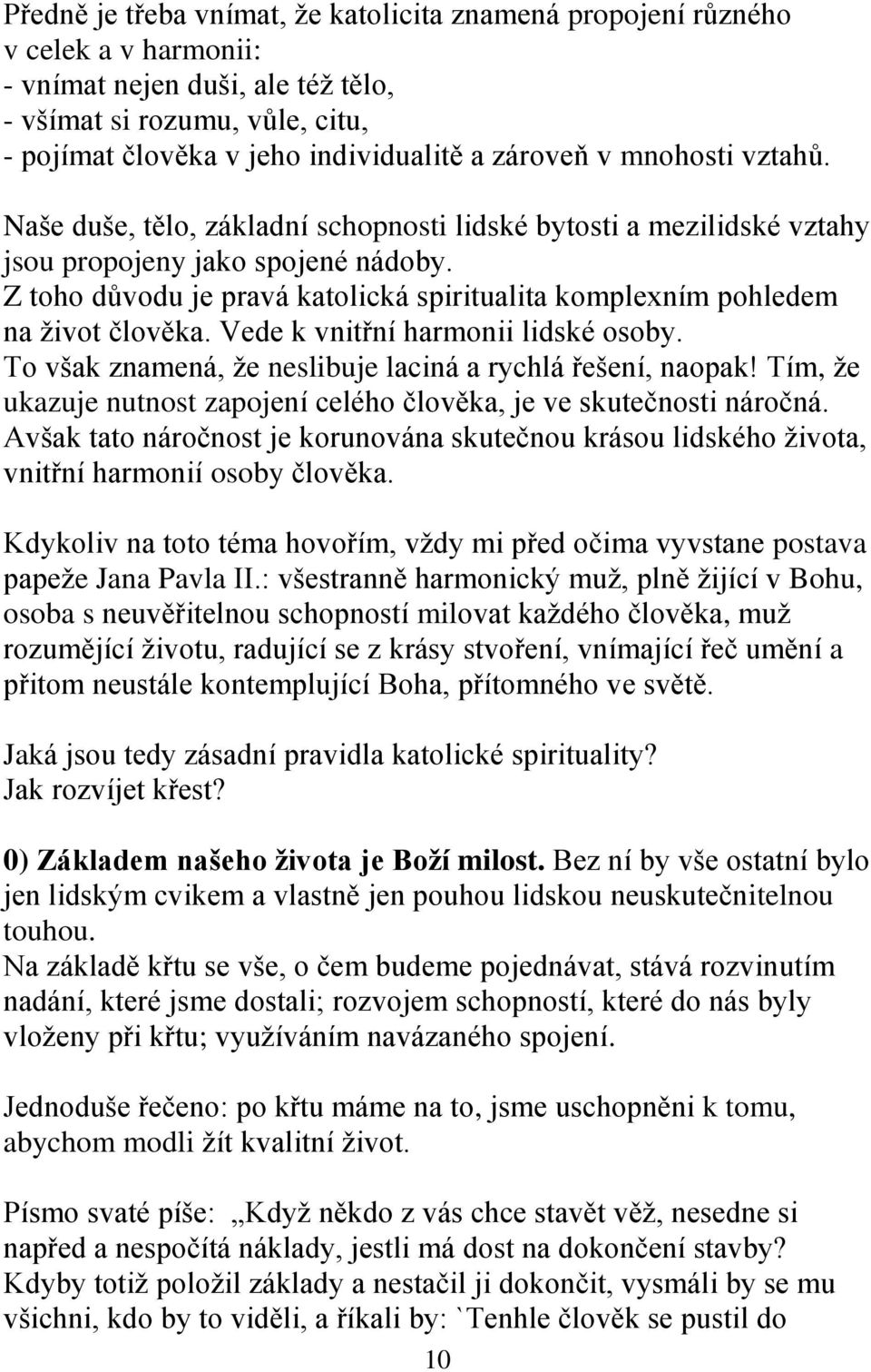 Z toho důvodu je pravá katolická spiritualita komplexním pohledem na ţivot člověka. Vede k vnitřní harmonii lidské osoby. To však znamená, ţe neslibuje laciná a rychlá řešení, naopak!