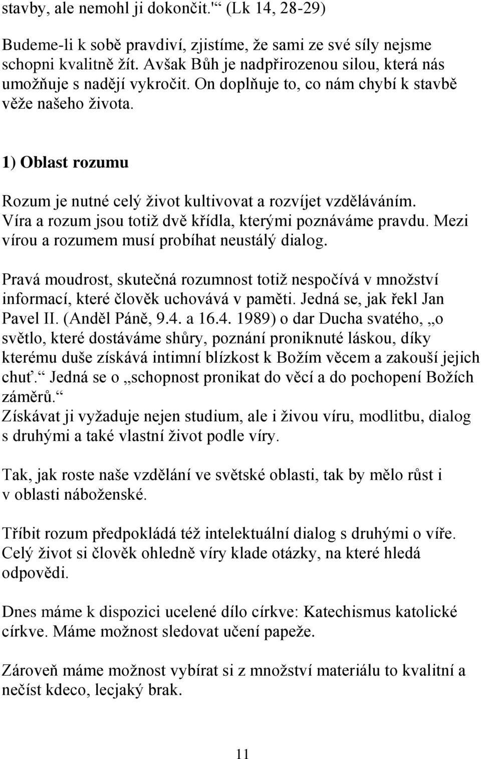 1) Oblast rozumu Rozum je nutné celý ţivot kultivovat a rozvíjet vzděláváním. Víra a rozum jsou totiţ dvě křídla, kterými poznáváme pravdu. Mezi vírou a rozumem musí probíhat neustálý dialog.