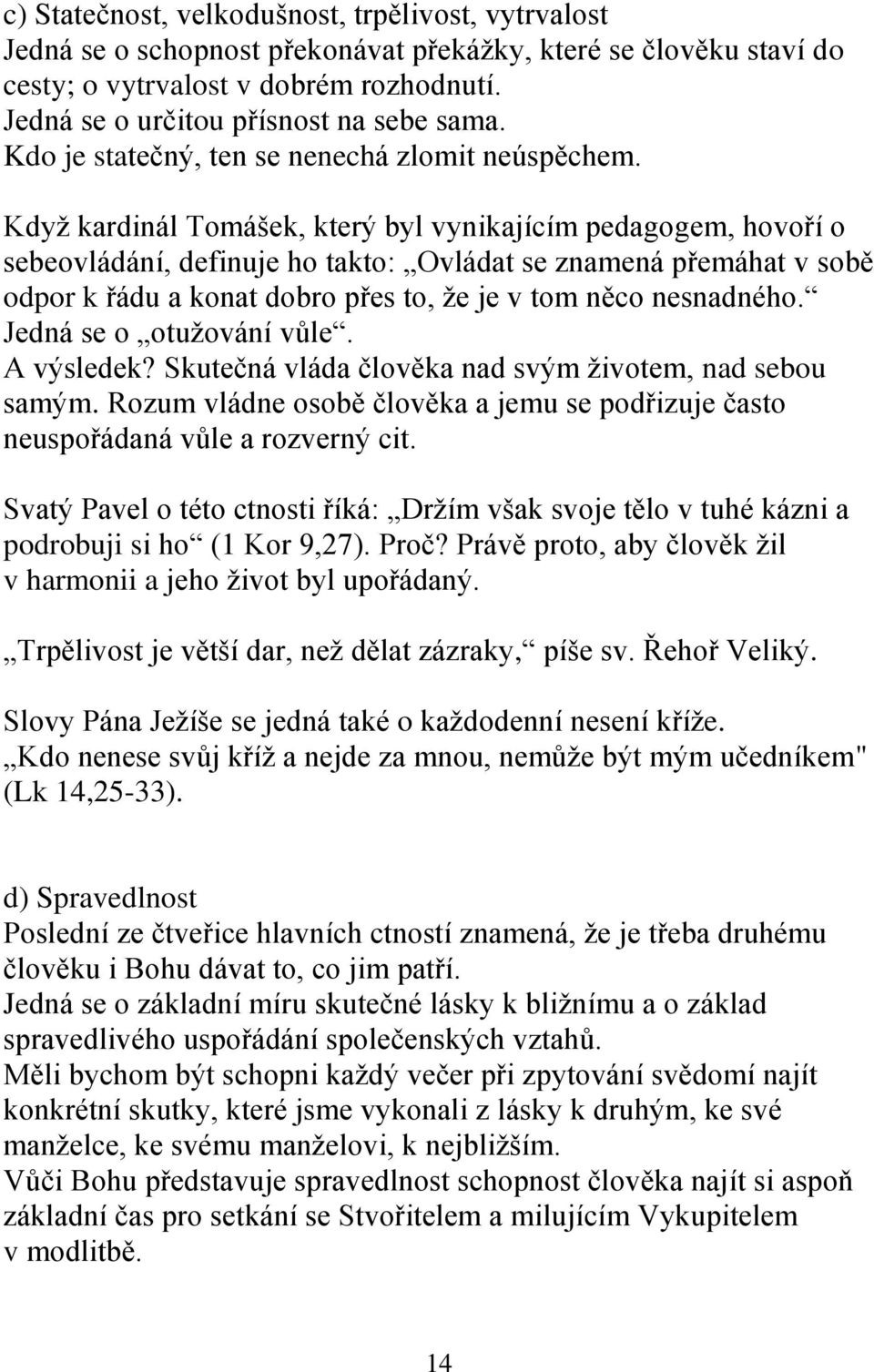 Kdyţ kardinál Tomášek, který byl vynikajícím pedagogem, hovoří o sebeovládání, definuje ho takto: Ovládat se znamená přemáhat v sobě odpor k řádu a konat dobro přes to, ţe je v tom něco nesnadného.