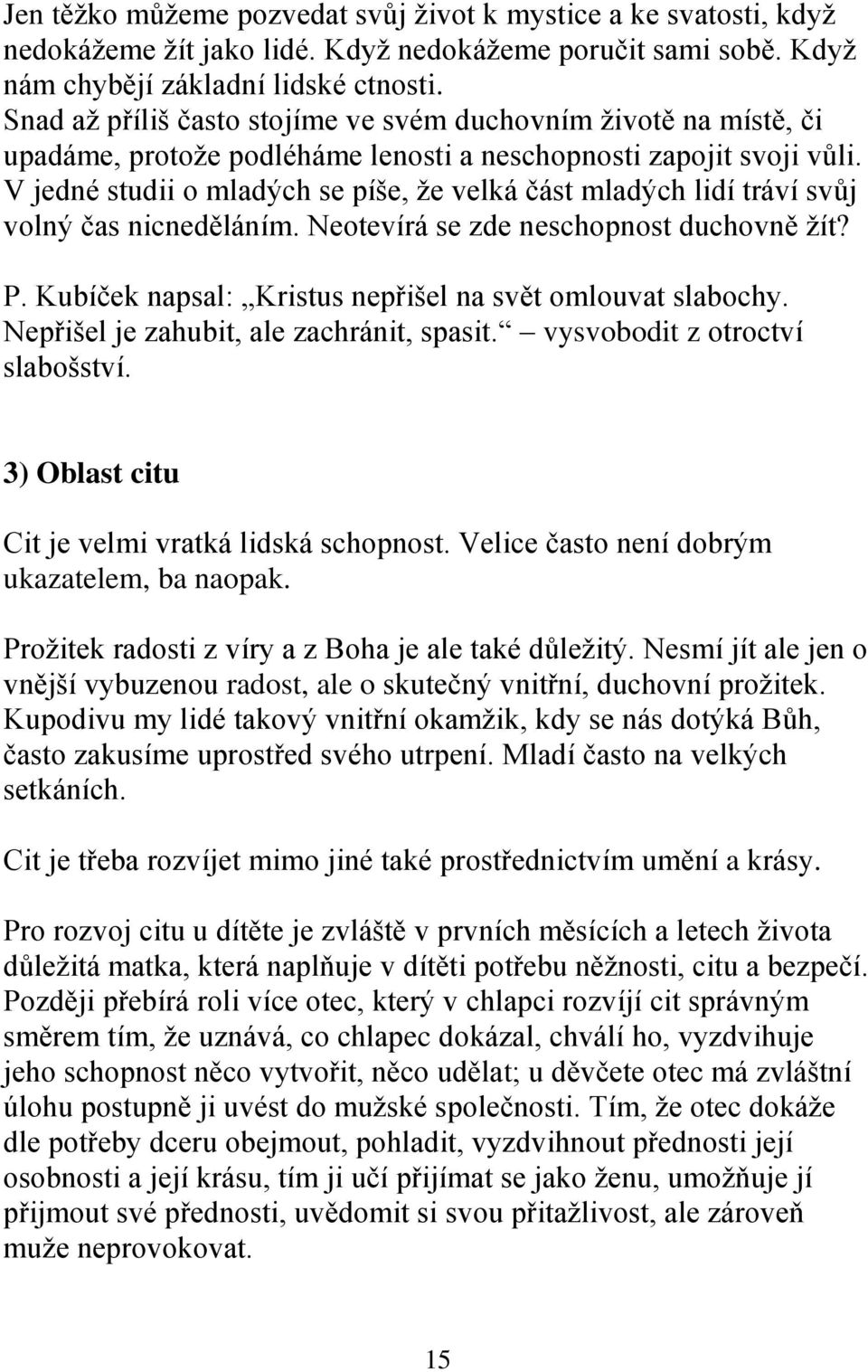 V jedné studii o mladých se píše, ţe velká část mladých lidí tráví svůj volný čas nicneděláním. Neotevírá se zde neschopnost duchovně ţít? P.