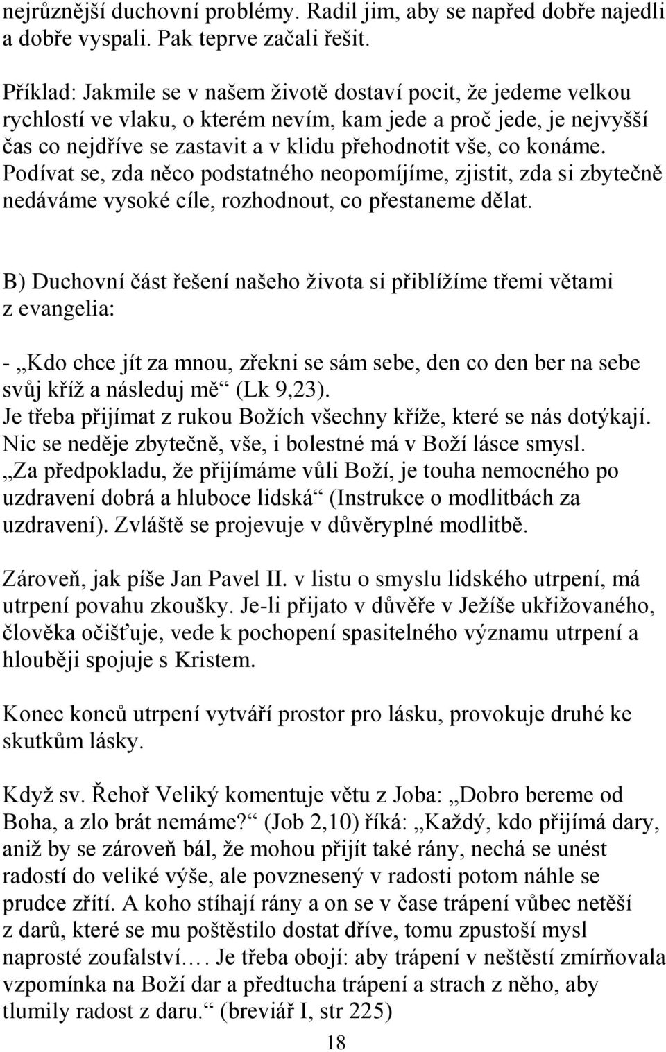 konáme. Podívat se, zda něco podstatného neopomíjíme, zjistit, zda si zbytečně nedáváme vysoké cíle, rozhodnout, co přestaneme dělat.