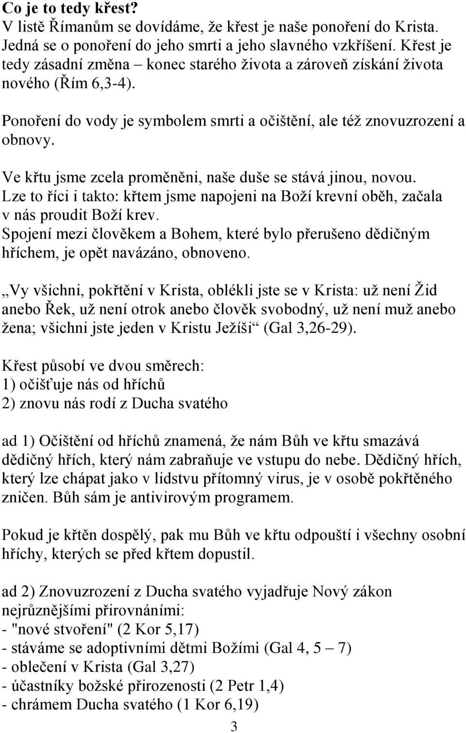 Ve křtu jsme zcela proměněni, naše duše se stává jinou, novou. Lze to říci i takto: křtem jsme napojeni na Boţí krevní oběh, začala v nás proudit Boţí krev.