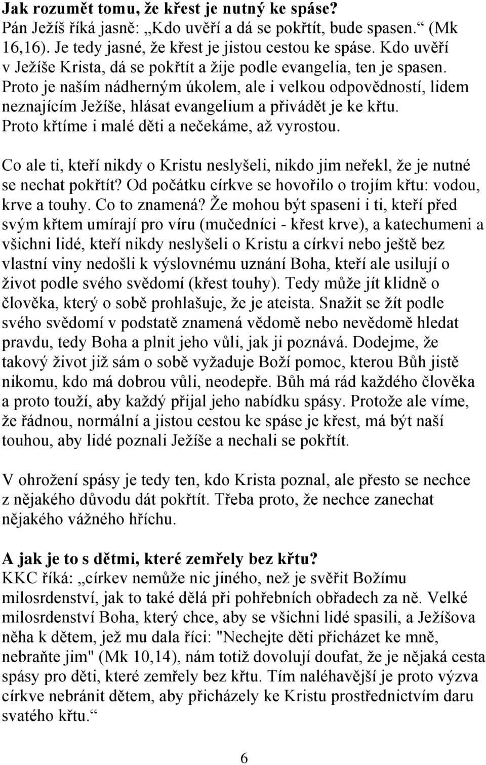 Proto je naším nádherným úkolem, ale i velkou odpovědností, lidem neznajícím Jeţíše, hlásat evangelium a přivádět je ke křtu. Proto křtíme i malé děti a nečekáme, aţ vyrostou.