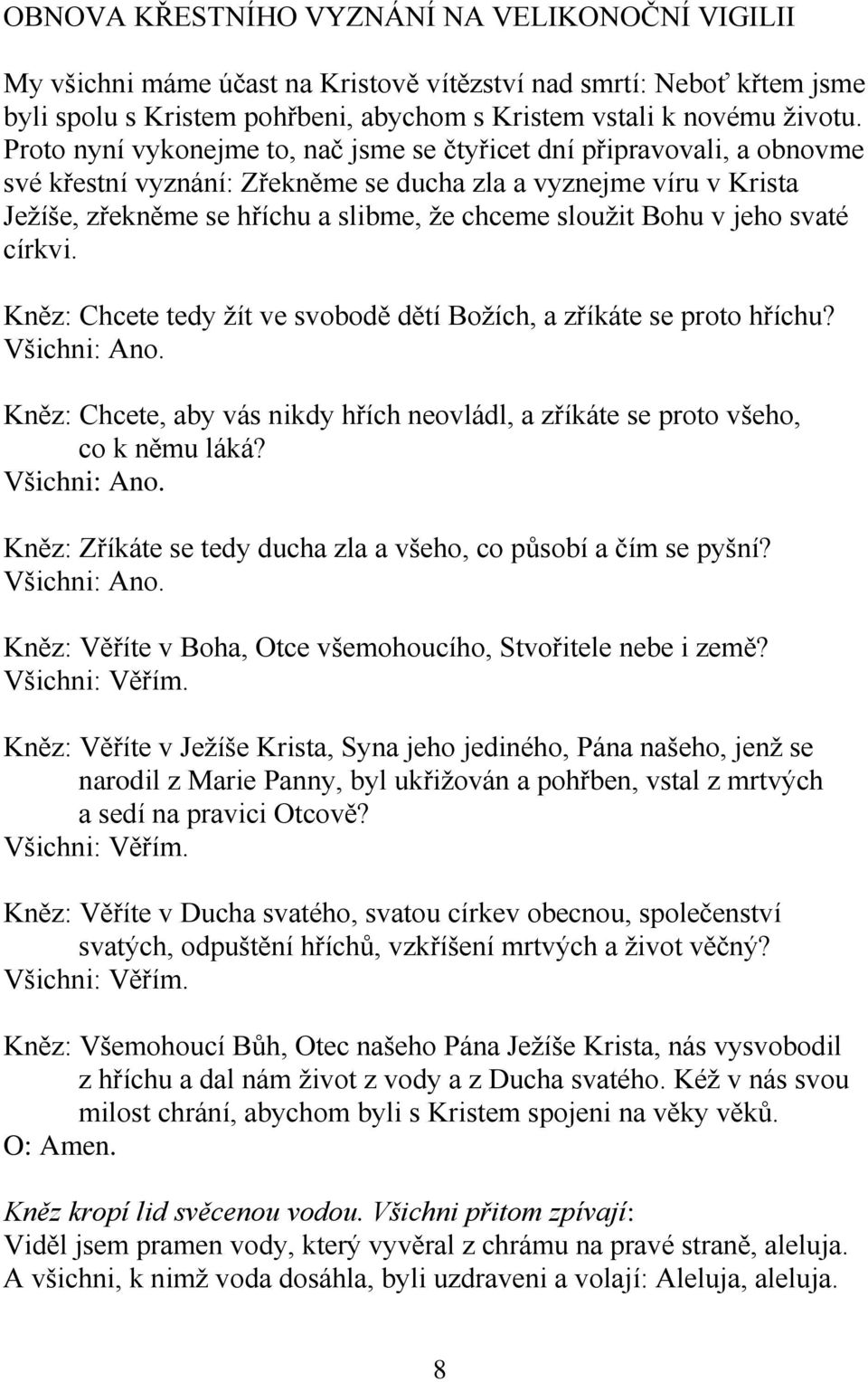 Bohu v jeho svaté církvi. Kněz: Chcete tedy ţít ve svobodě dětí Boţích, a zříkáte se proto hříchu? Všichni: Ano. Kněz: Chcete, aby vás nikdy hřích neovládl, a zříkáte se proto všeho, co k němu láká?