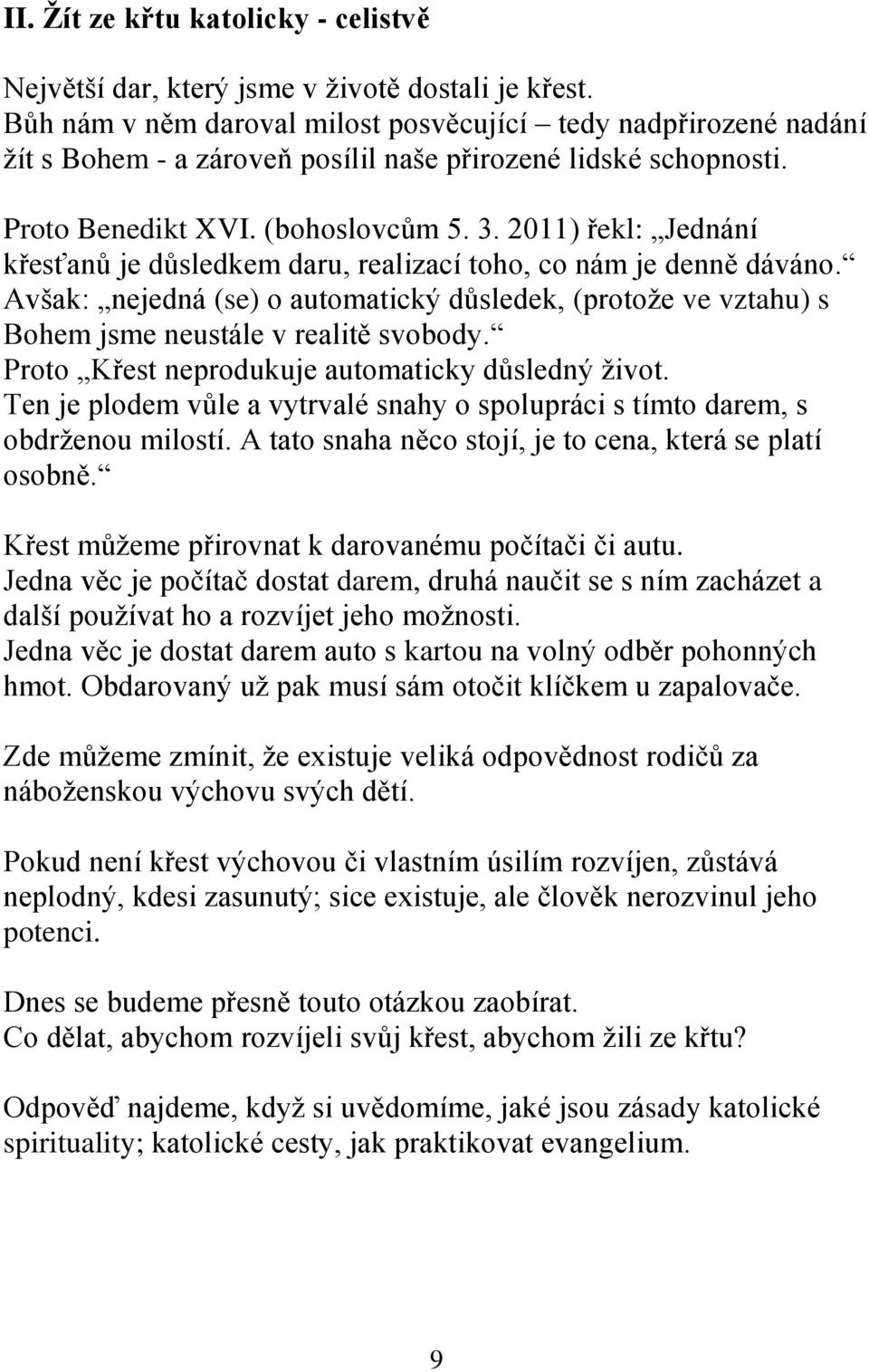 2011) řekl: Jednání křesťanů je důsledkem daru, realizací toho, co nám je denně dáváno. Avšak: nejedná (se) o automatický důsledek, (protoţe ve vztahu) s Bohem jsme neustále v realitě svobody.