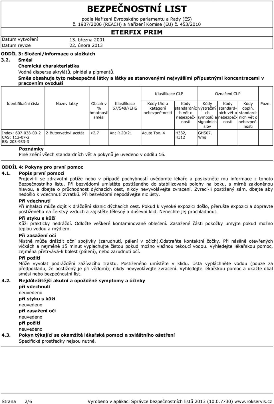 ES: 203-933-3 Název látky 2-Butoxyethyl-acetát Obsah v % hmotnosti směsi <2,7 Klasifikace 67/548//EHS Xn; R 20/21 tříd a kategorií nebezpeč-nosti Acute Tox.