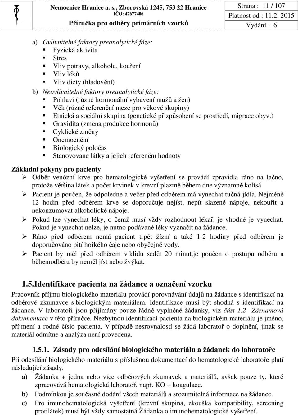 Neovlivnitelné faktory preanalytické fáze: Pohlaví (různé hormonální vybavení mužů a žen) Věk (různé referenční meze pro věkové skupiny) Etnická a sociální skupina (genetické přizpůsobení se