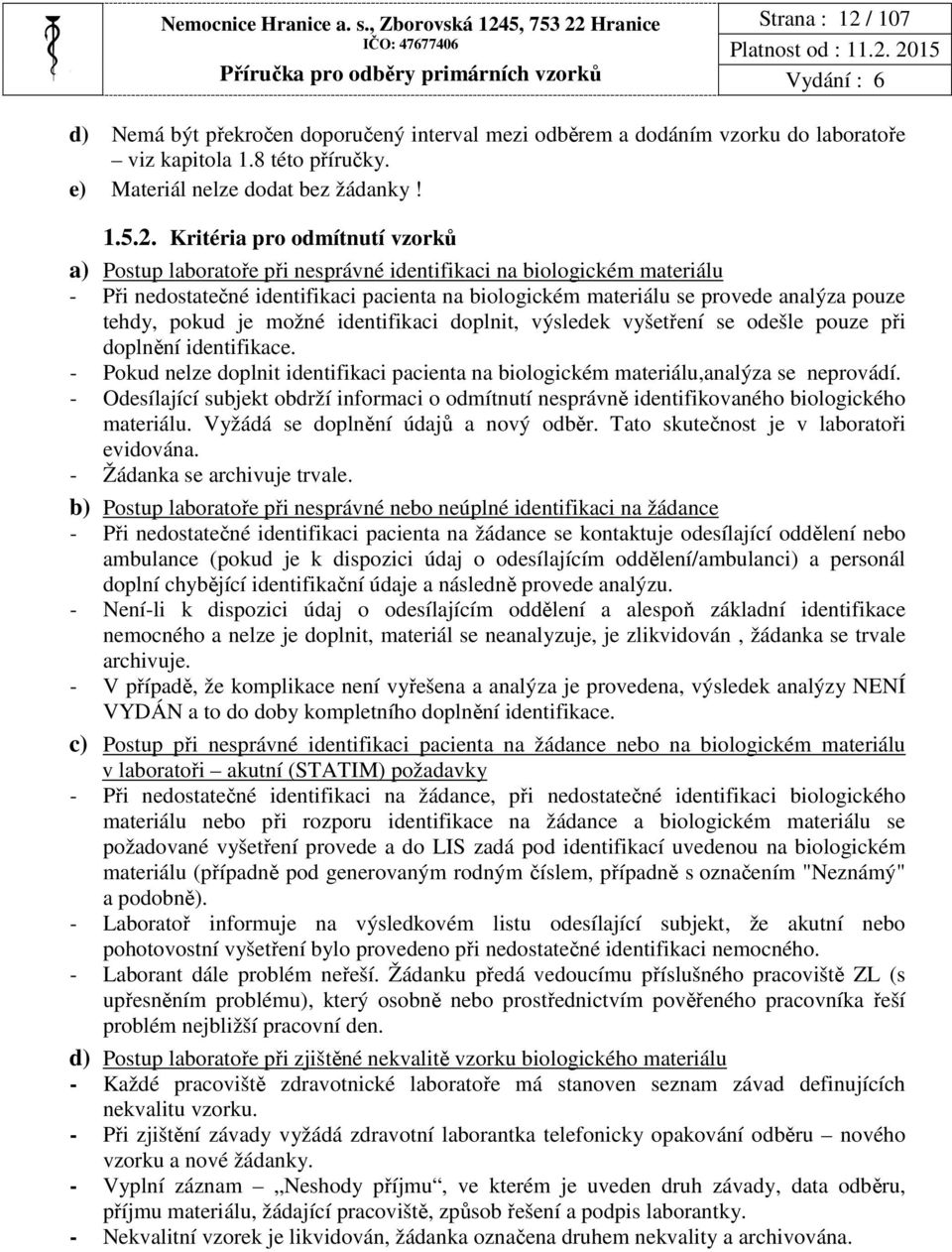Kritéria pro odmítnutí vzorků a) Postup laboratoře při nesprávné identifikaci na biologickém materiálu - Při nedostatečné identifikaci pacienta na biologickém materiálu se provede analýza pouze