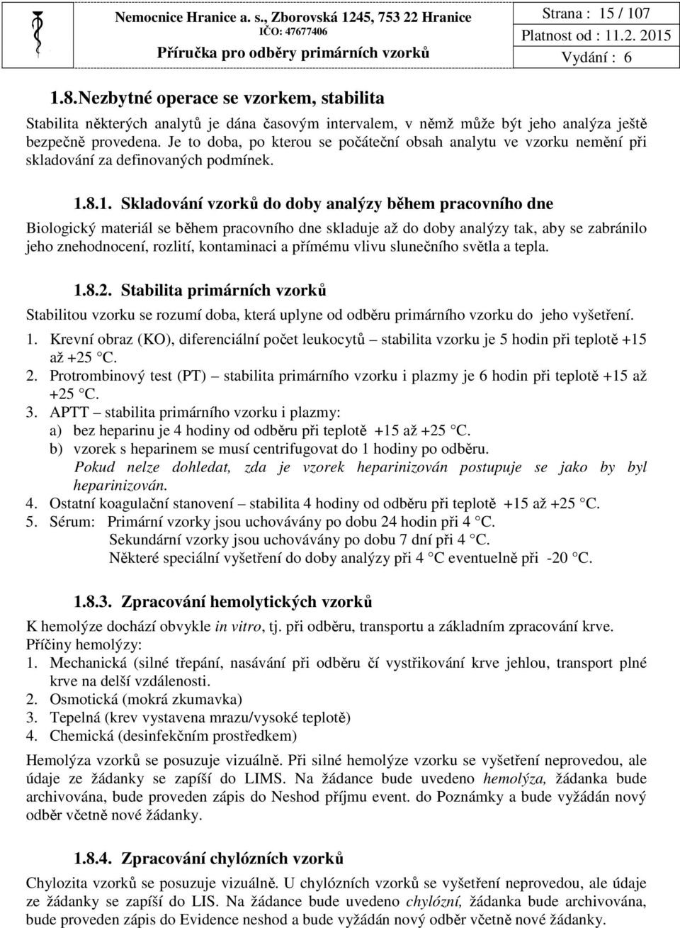 Je to doba, po kterou se počáteční obsah analytu ve vzorku nemění při skladování za definovaných podmínek. 1.