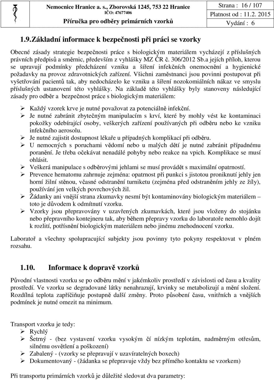 č. 306/2012 Sb.a jejích příloh, kterou se upravují podmínky předcházení vzniku a šíření infekčních onemocnění a hygienické požadavky na provoz zdravotnických zařízení.