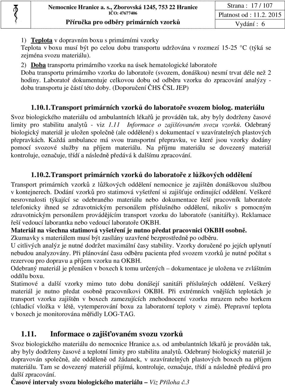 materiálu). 2) Doba transportu primárního vzorku na úsek hematologické laboratoře Doba transportu primárního vzorku do laboratoře (svozem, donáškou) nesmí trvat déle než 2 hodiny.