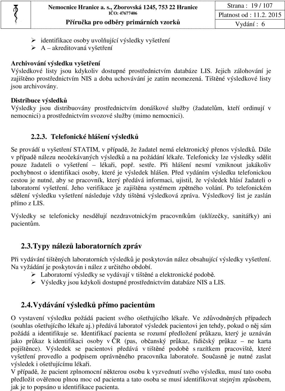 prostřednictvím databáze LIS. Jejich zálohování je zajištěno prostřednictvím NIS a doba uchovávání je zatím neomezená. Tištěné výsledkové listy jsou archivovány.