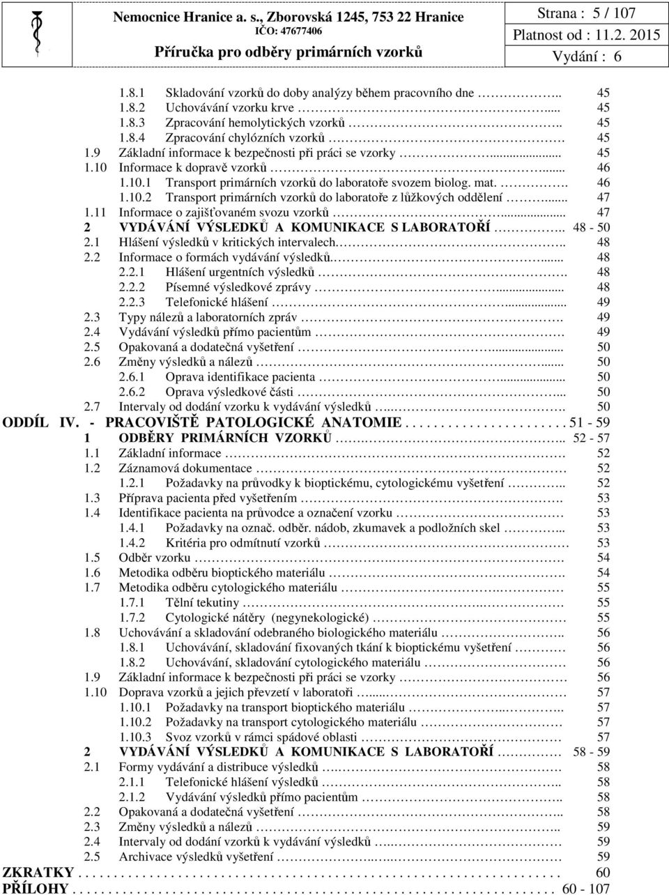 mat.. 46 1.10.2 Transport primárních vzorků do laboratoře z lůžkových oddělení... 47 1.11 Informace o zajišťovaném svozu vzorků... 47 2 VYDÁVÁNÍ VÝSLEDKŮ A KOMUNIKACE S LABORATOŘÍ.. 48-50 2.