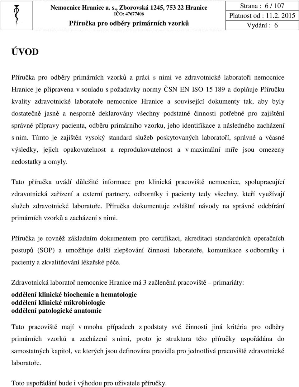 EN ISO 15 189 a doplňuje Příručku kvality zdravotnické laboratoře nemocnice Hranice a související dokumenty tak, aby byly dostatečně jasně a nesporně deklarovány všechny podstatné činnosti potřebné