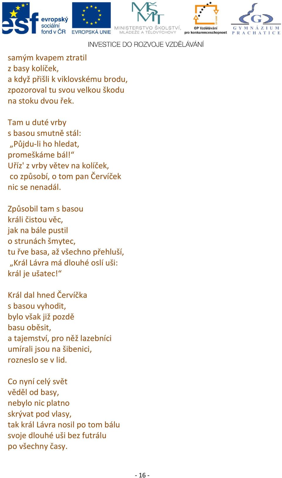 Způsobil tam s basou králi čistou věc, jak na bále pustil o strunách šmytec, tu řve basa, až všechno přehluší, Král Lávra má dlouhé oslí uši: král je ušatec!