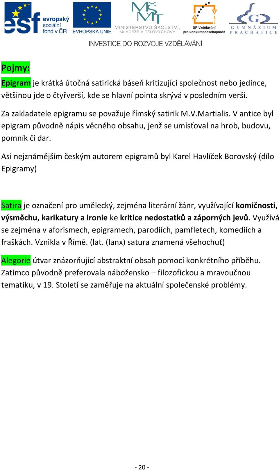 Asi nejznámějším českým autorem epigramů byl Karel Havlíček Borovský (dílo Epigramy) Satira je označení pro umělecký, zejména literární žánr, využívající komičnosti, výsměchu, karikatury a ironie ke