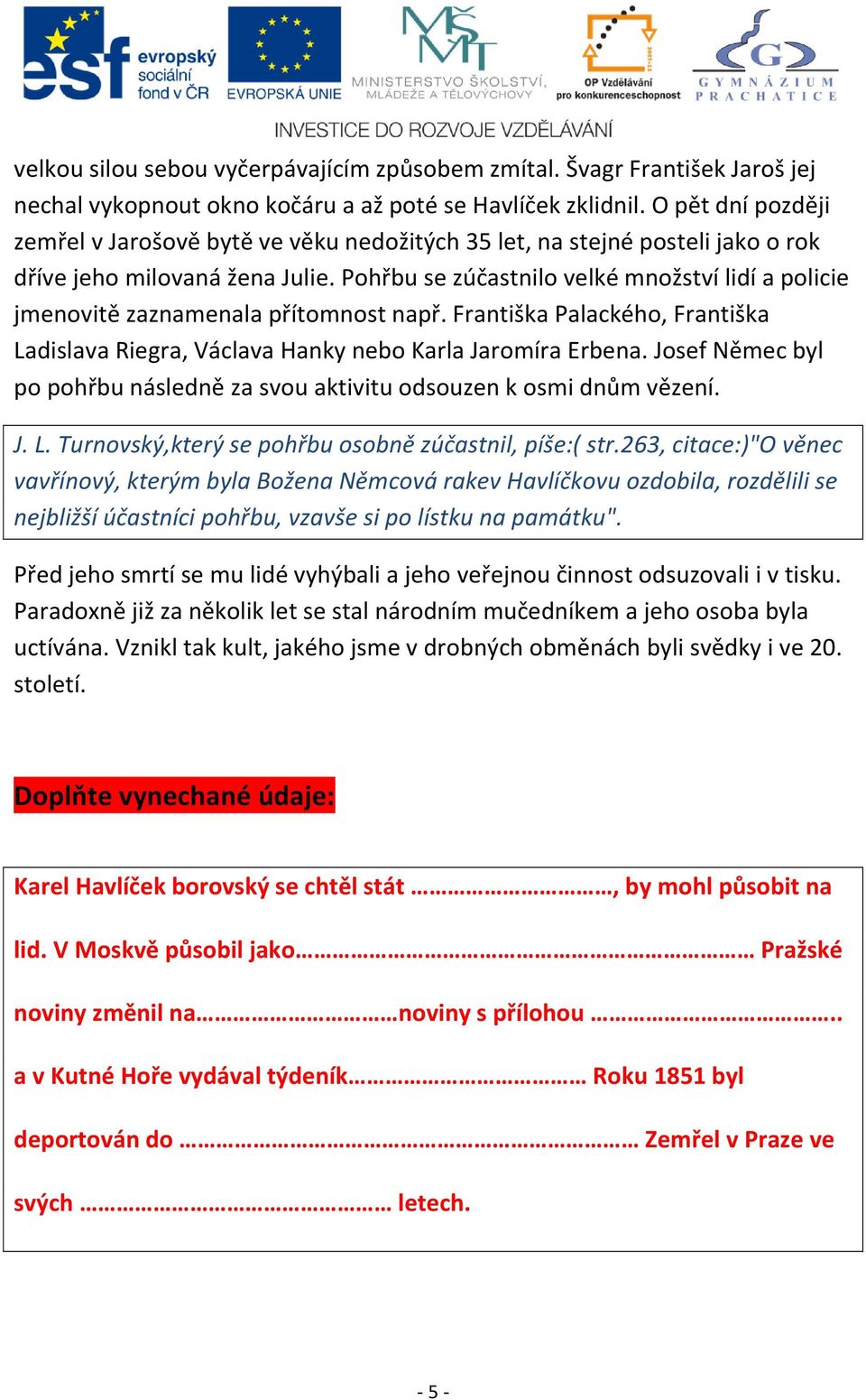 Pohřbu se zúčastnilo velké množství lidí a policie jmenovitě zaznamenala přítomnost např. Františka Palackého, Františka Ladislava Riegra, Václava Hanky nebo Karla Jaromíra Erbena.