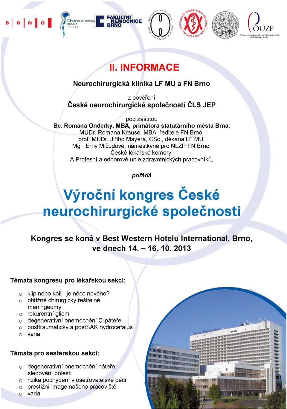 Erny Mičudové, náměstkyně pro NLZP FN Brno, České lékařské komory, A Profesní a odborové unie zdravotnických pracovníků, pořádá Výroční kongres České neurochirurgické společnosti Kongres se koná v