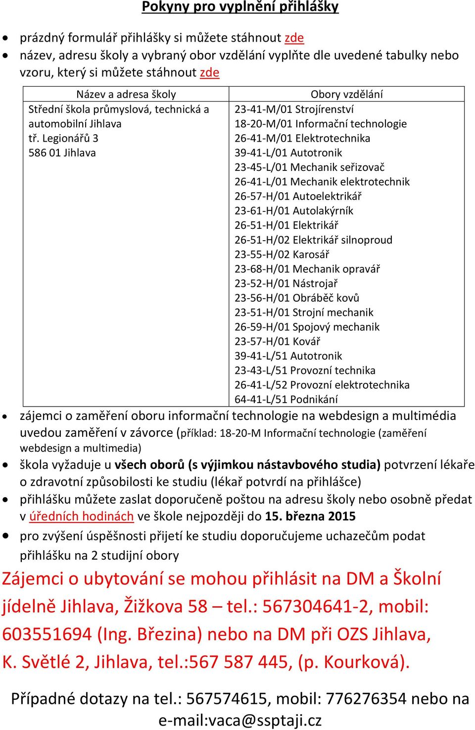 Legionářů 3 586 01 Jihlava Obory vzdělání 23-41-M/01 Strojírenství 18-20-M/01 Informační technologie 26-41-M/01 Elektrotechnika 39-41-L/01 Autotronik 23-45-L/01 Mechanik seřizovač 26-41-L/01 Mechanik