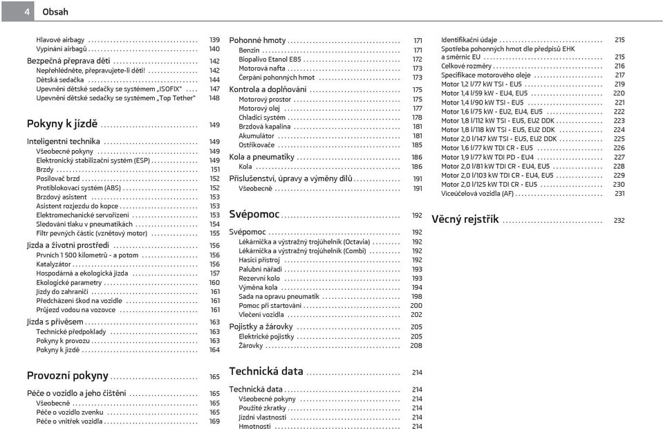.............................. 149 Inteligentní technika.............................. 149 Všeobecné pokyny................................ 149 Elektronický stabilizační systém (ESP)............... 149 Brzdy.