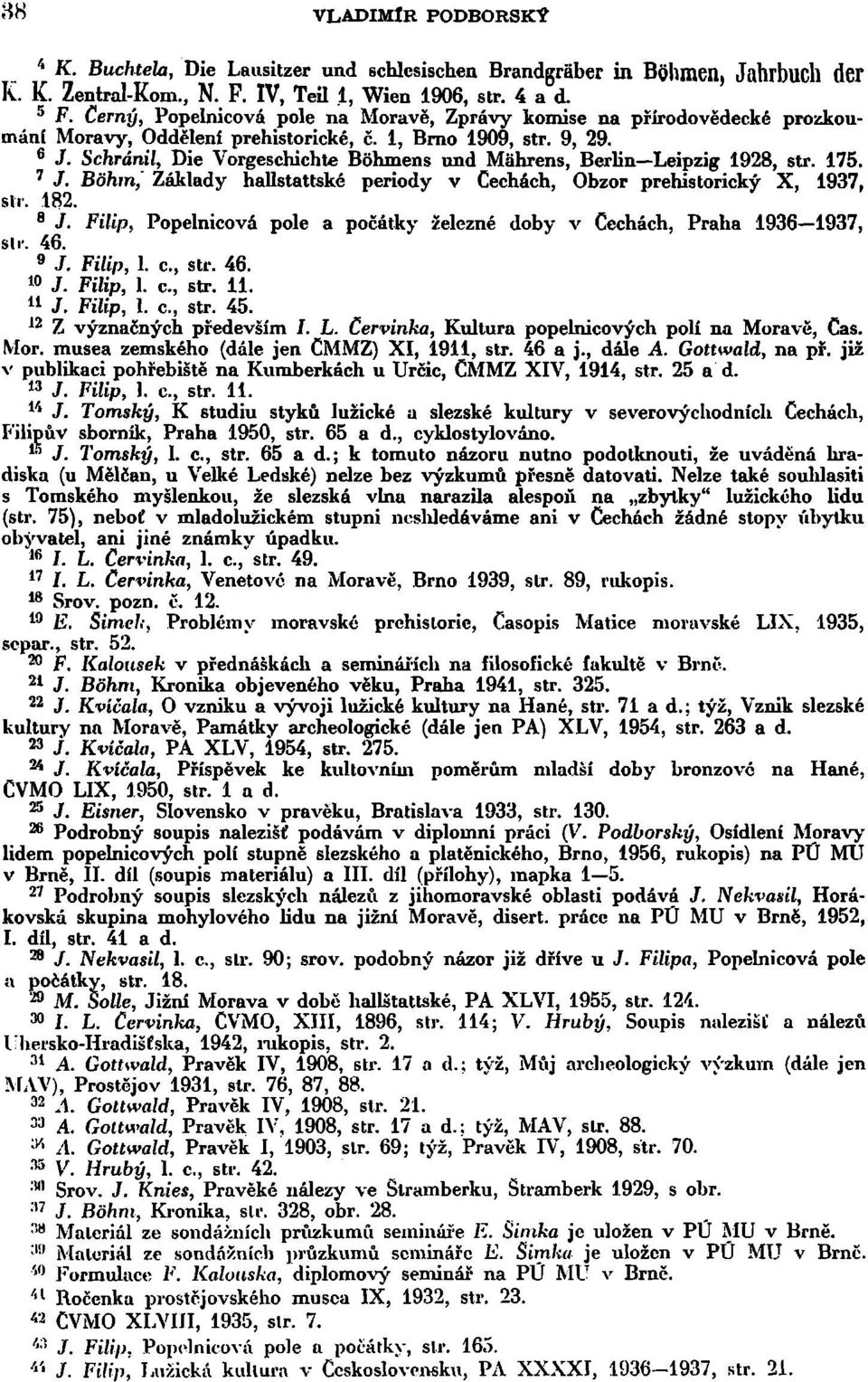 Schránil, Die Vorgeschichte Bohmens und Mahrens, Berlin Leipzig 1928, str. 175. 6 J. Bohmj Základy hallstattské periody v Cechách, Obzor prehistorický X, 1937, 7 str. 182. 8 J.