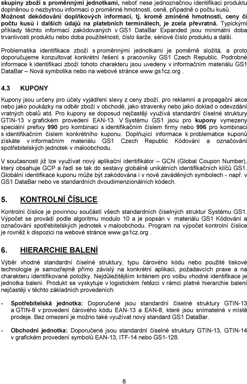 Typickými příklady těchto informací zakódovaných v GS1 DataBar Expanded jsou minimální doba trvanlivosti produktu nebo doba použitelnosti, číslo šarže, sériové číslo produktu a další.