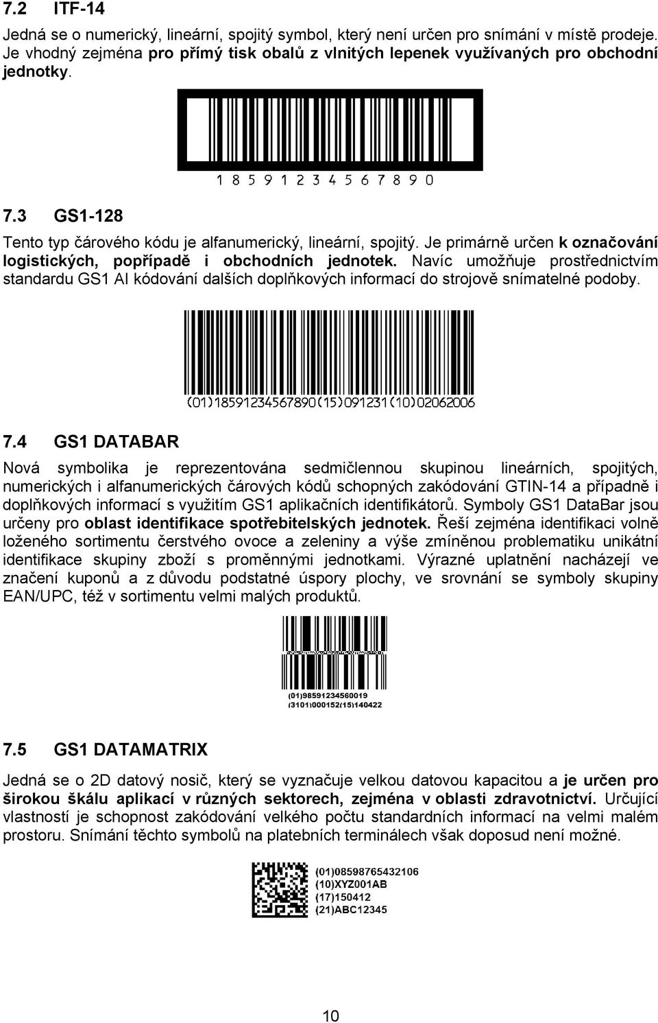 Navíc umožňuje prostřednictvím standardu GS1 AI kódování dalších doplňkových informací do strojově snímatelné podoby. 7.