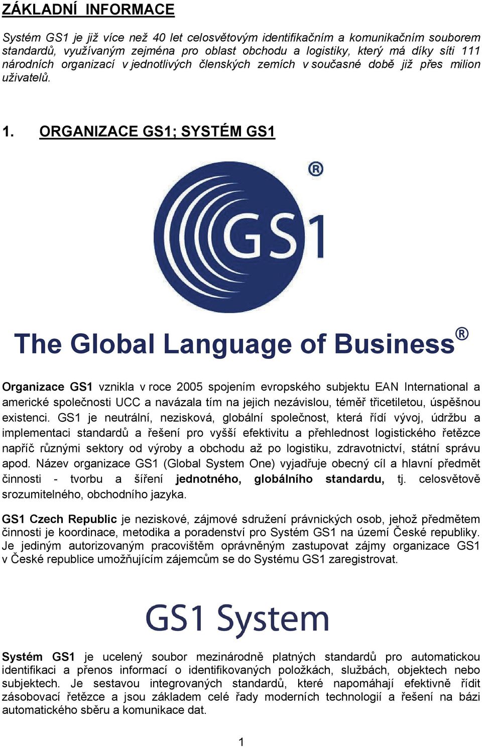 ORGANIZACE GS1; SYSTÉM GS1 The Global Language of Business Organizace GS1 vznikla v roce 2005 spojením evropského subjektu EAN International a americké společnosti UCC a navázala tím na jejich