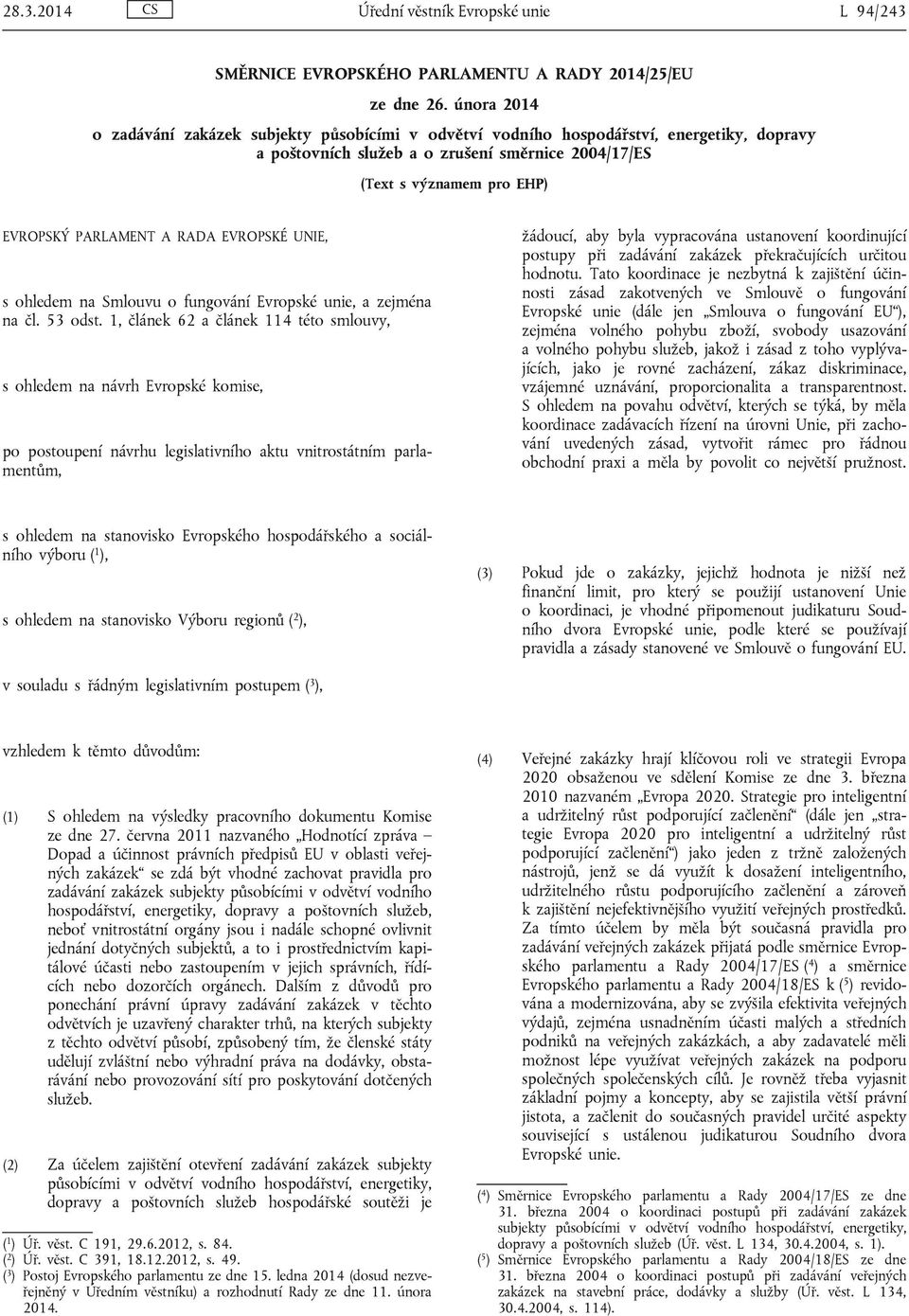 A RADA EVROPSKÉ UNIE, s ohledem na Smlouvu o fungování Evropské unie, a zejména na čl. 53 odst.