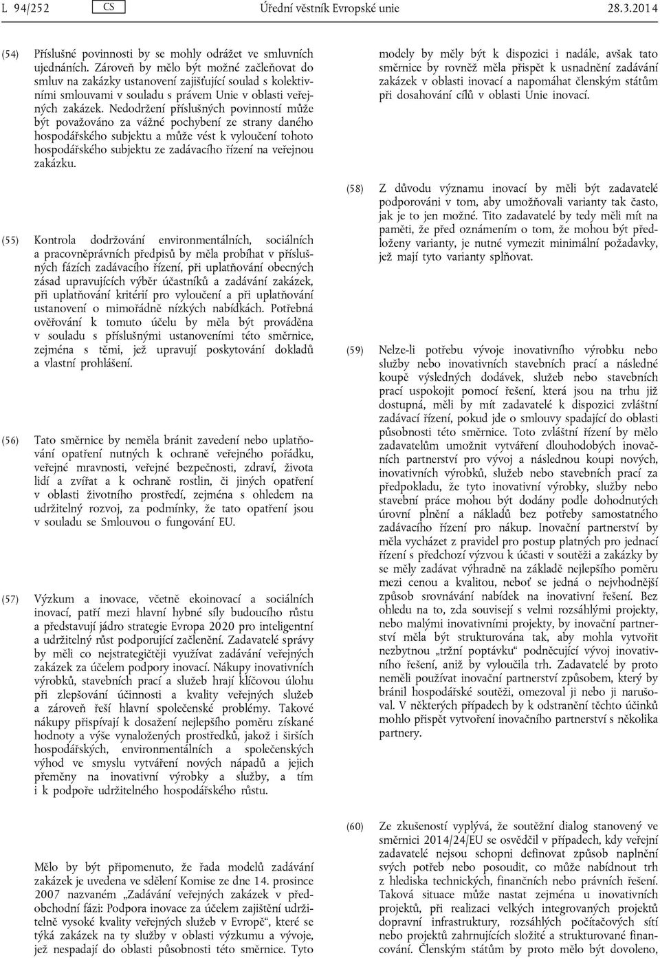 Nedodržení příslušných povinností může být považováno za vážné pochybení ze strany daného hospodářského subjektu a může vést k vyloučení tohoto hospodářského subjektu ze zadávacího řízení na veřejnou