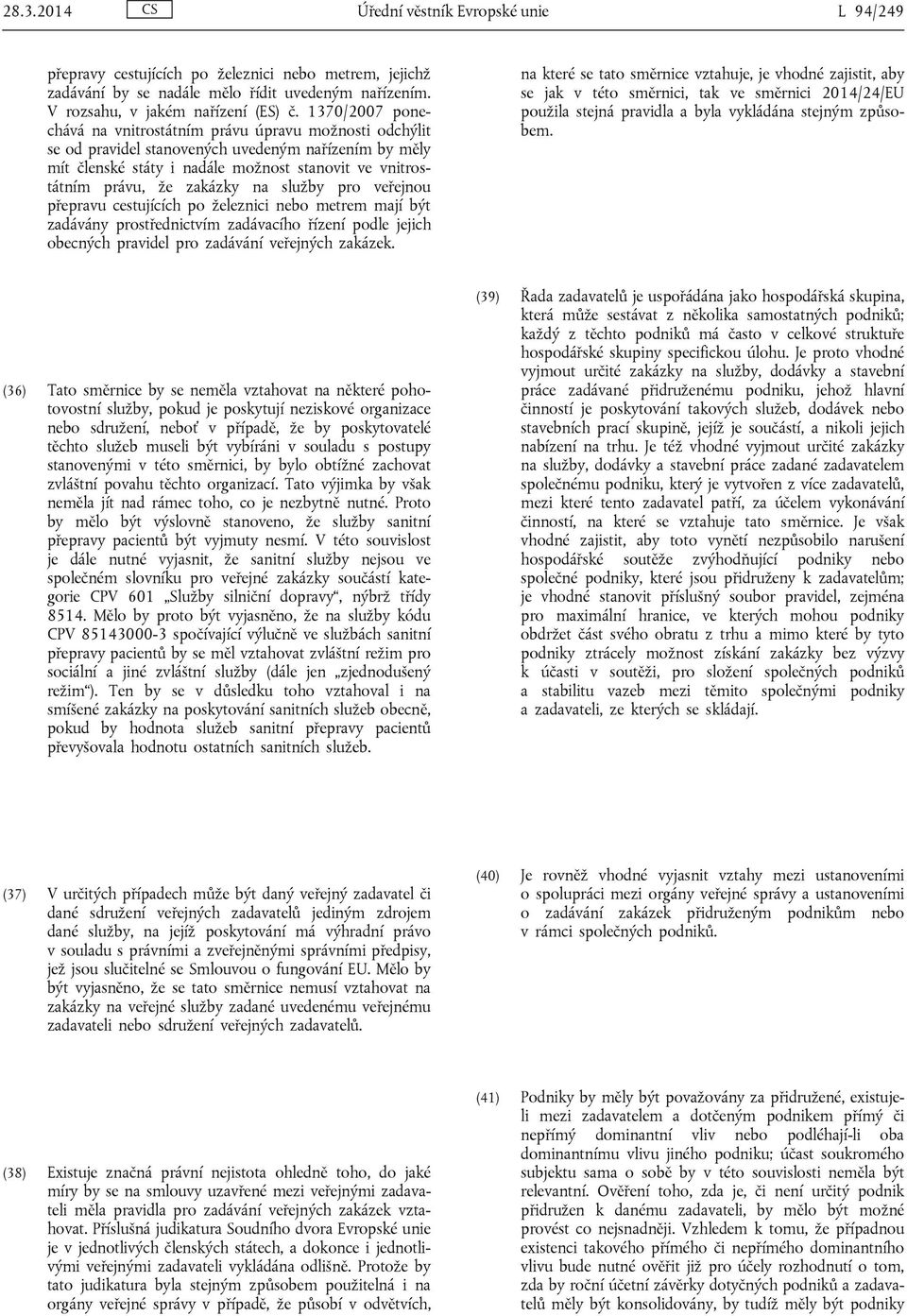 zakázky na služby pro veřejnou přepravu cestujících po železnici nebo metrem mají být zadávány prostřednictvím zadávacího řízení podle jejich obecných pravidel pro zadávání veřejných zakázek.