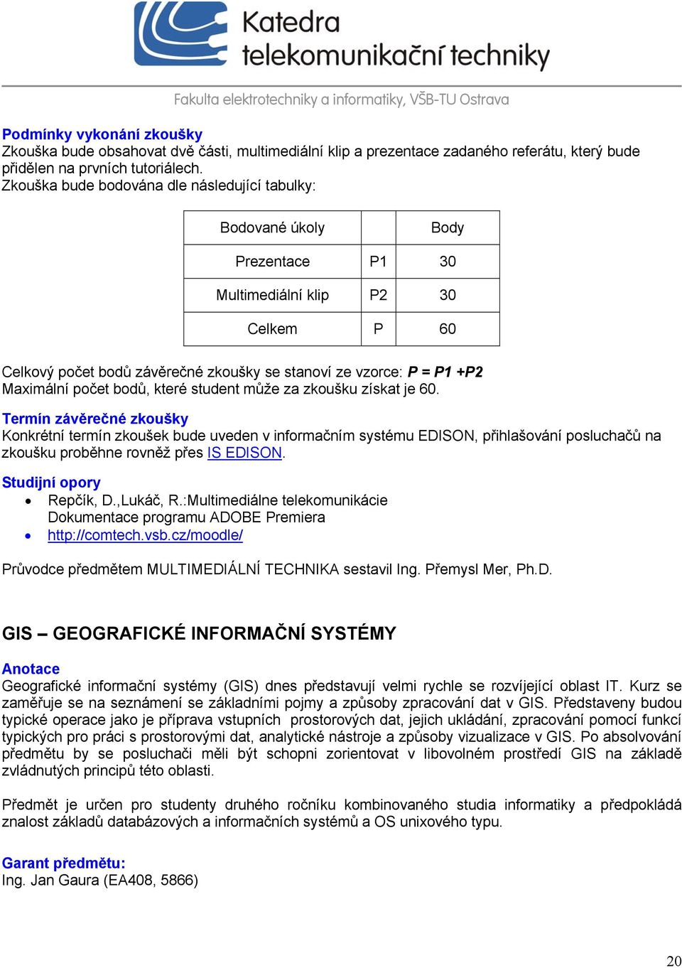 Maximální počet bodů, které student může za zkoušku získat je 60.