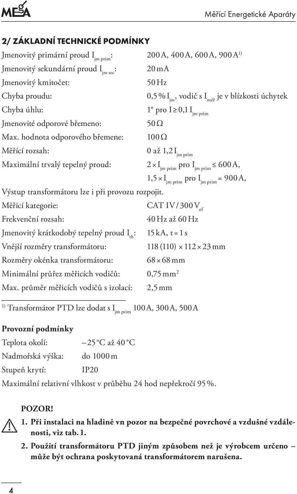 hodnota odporového břemene: 100 Ω Měřící rozsah: 0 až 1,2 I jm prim Maximální trvalý tepelný proud: 2 I jm prim pro I jm prim 600 A, 1,5 I jm prim pro I jm prim = 900 A, Výstup transformátoru lze i