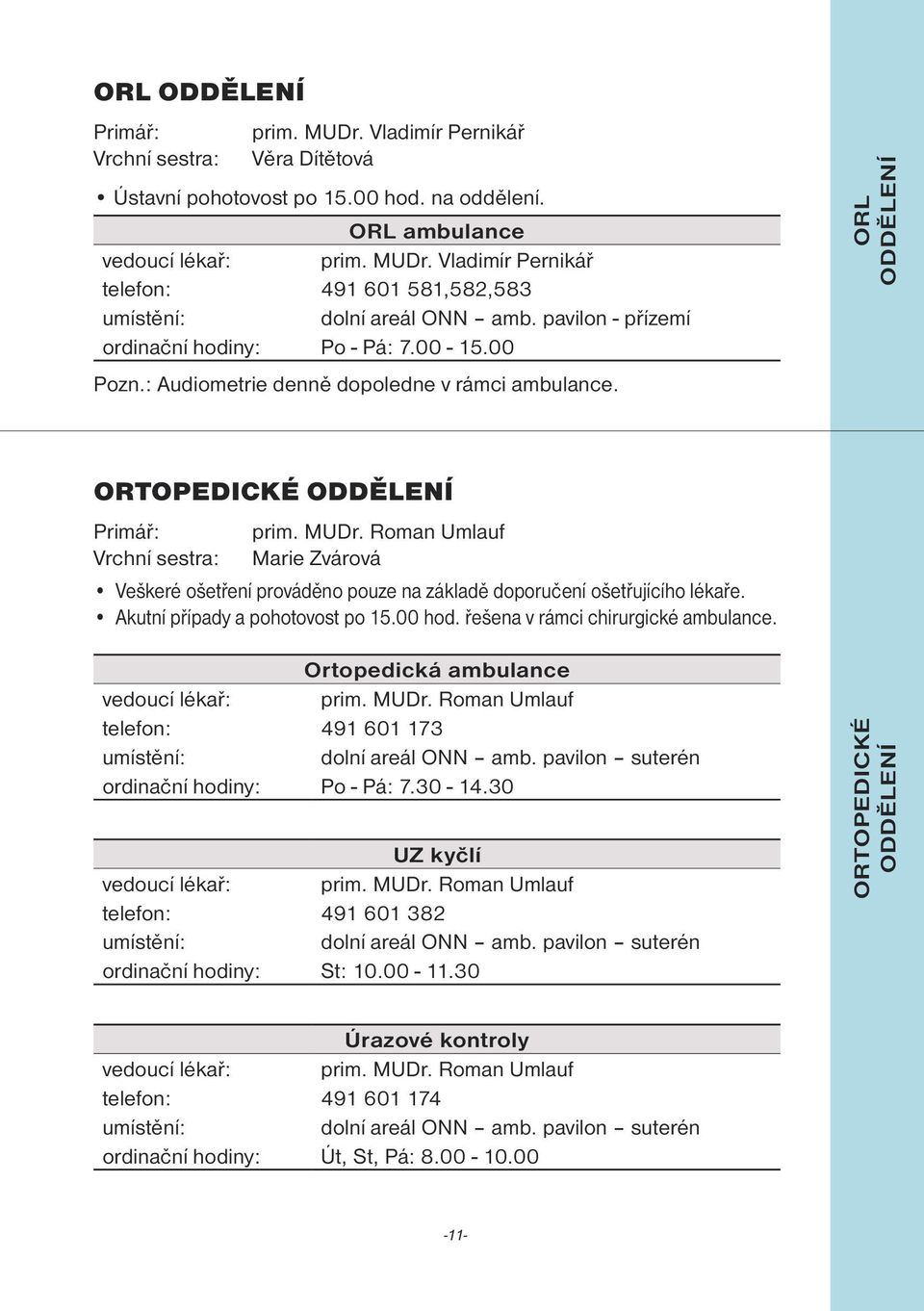 Roman Umlauf Marie Zvárová Veškeré ošetření prováděno pouze na základě doporučení ošetřujícího lékaře. Akutní případy a pohotovost po 15.00 hod. řešena v rámci chirurgické ambulance.