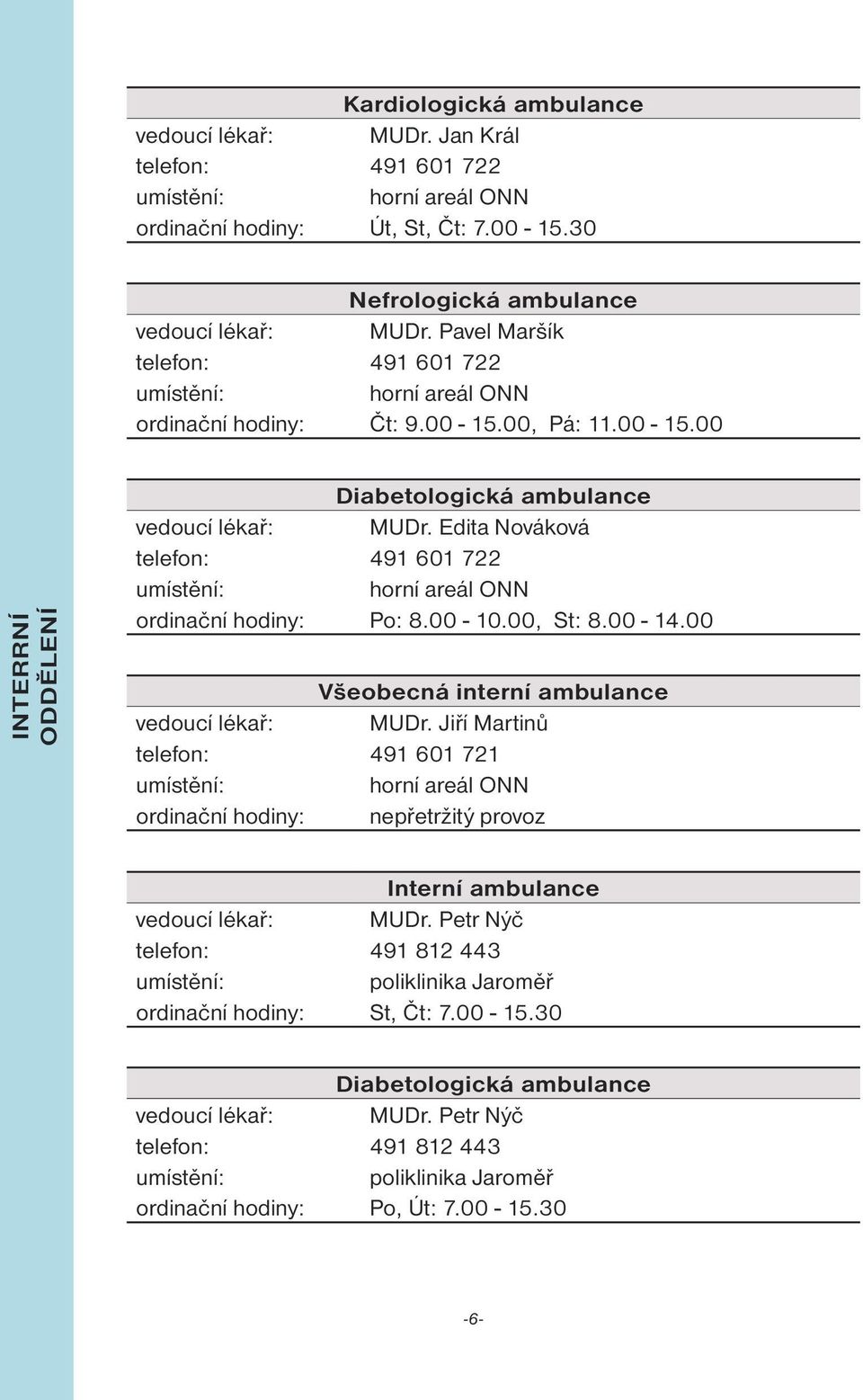 Edita Nováková telefon: 491 601 722 ordinační hodiny: Po: 8.00-10.00, St: 8.00-14.00 Všeobecná interní ambulance vedoucí lékař: MUDr.