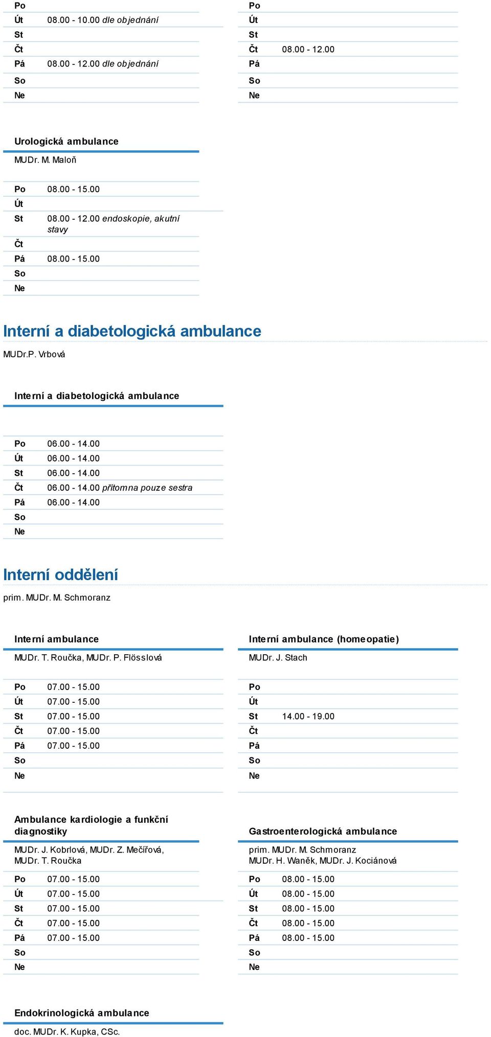 Roučka, MUDr. P. Flösslová Interní ambulance (homeopatie) MUDr. J. ach 07.00-15.00 07.00-15.00 07.00-15.00 07.00-15.00 07.00-15.00 14.00-19.00 Ambulance kardiologie a funkční diagnostiky MUDr. J. Kobrlová, MUDr.