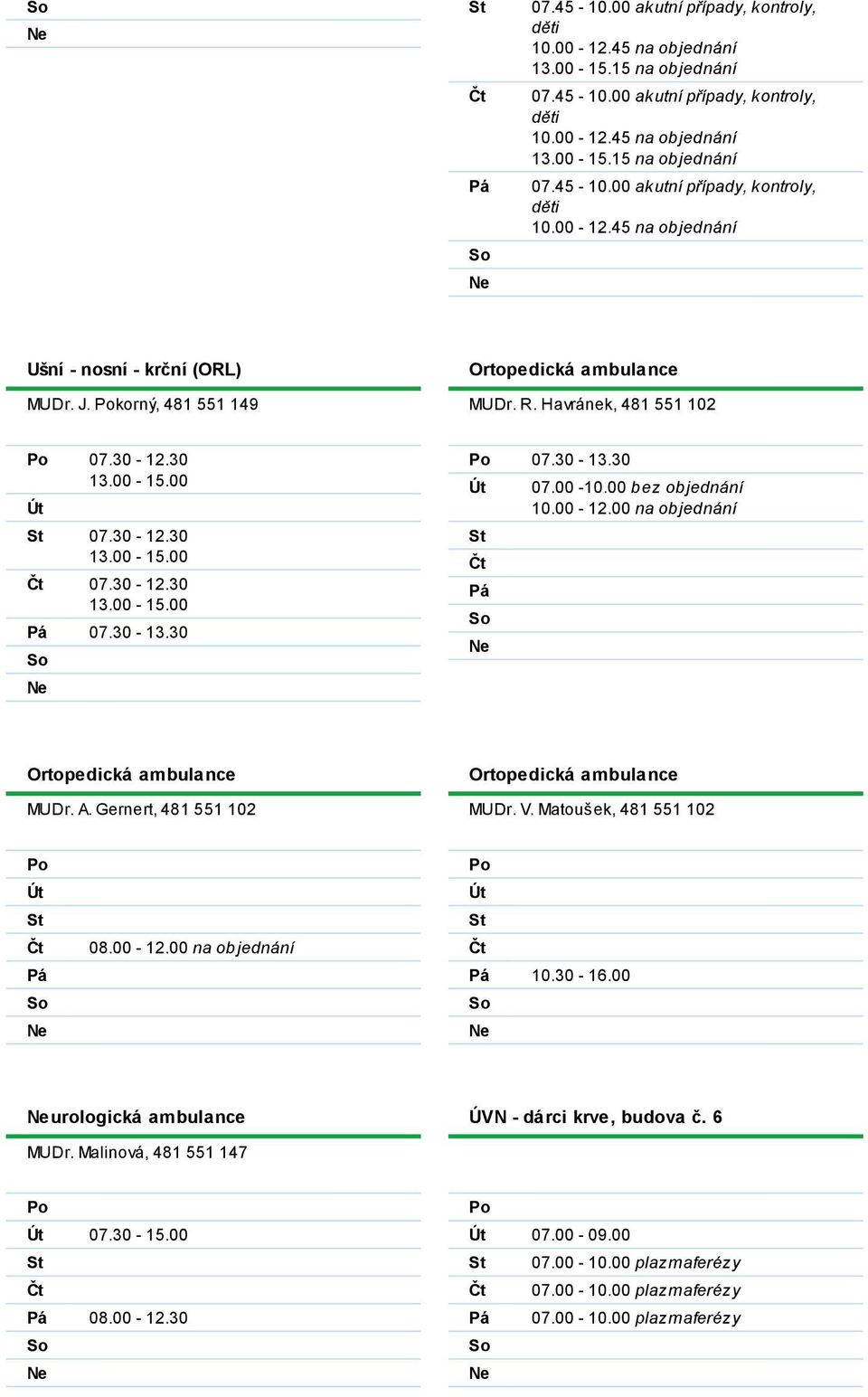 00 na objednání Ortopedická ambulance MUDr. A. Gernert, 481 551 102 Ortopedická ambulance MUDr. V. Matoušek, 481 551 102 08.00-12.00 na objednání 10.30-16.